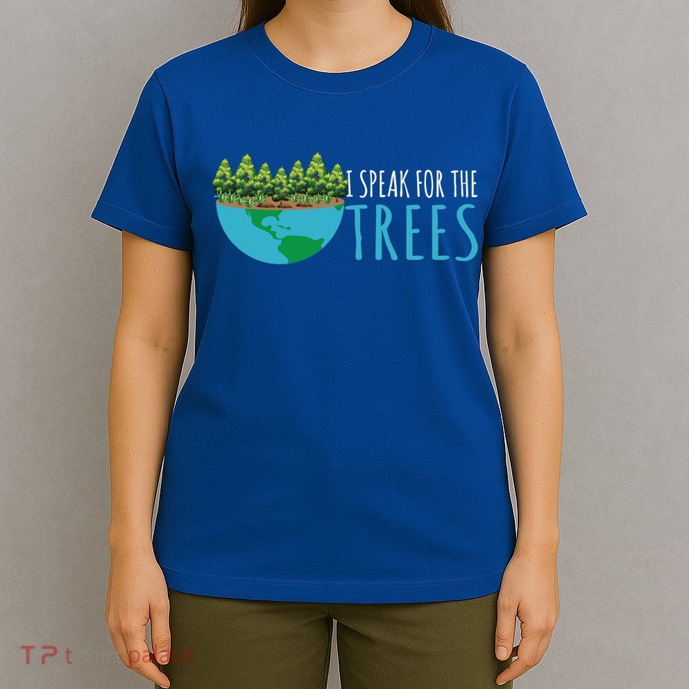 Speak For The Trees Activists Environt Earth Day Meaningful Gift T-Shirt