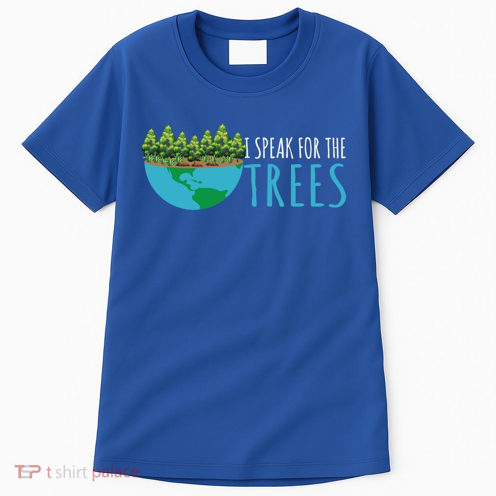 Speak For The Trees Activists Environt Earth Day Meaningful Gift Tall T-Shirt