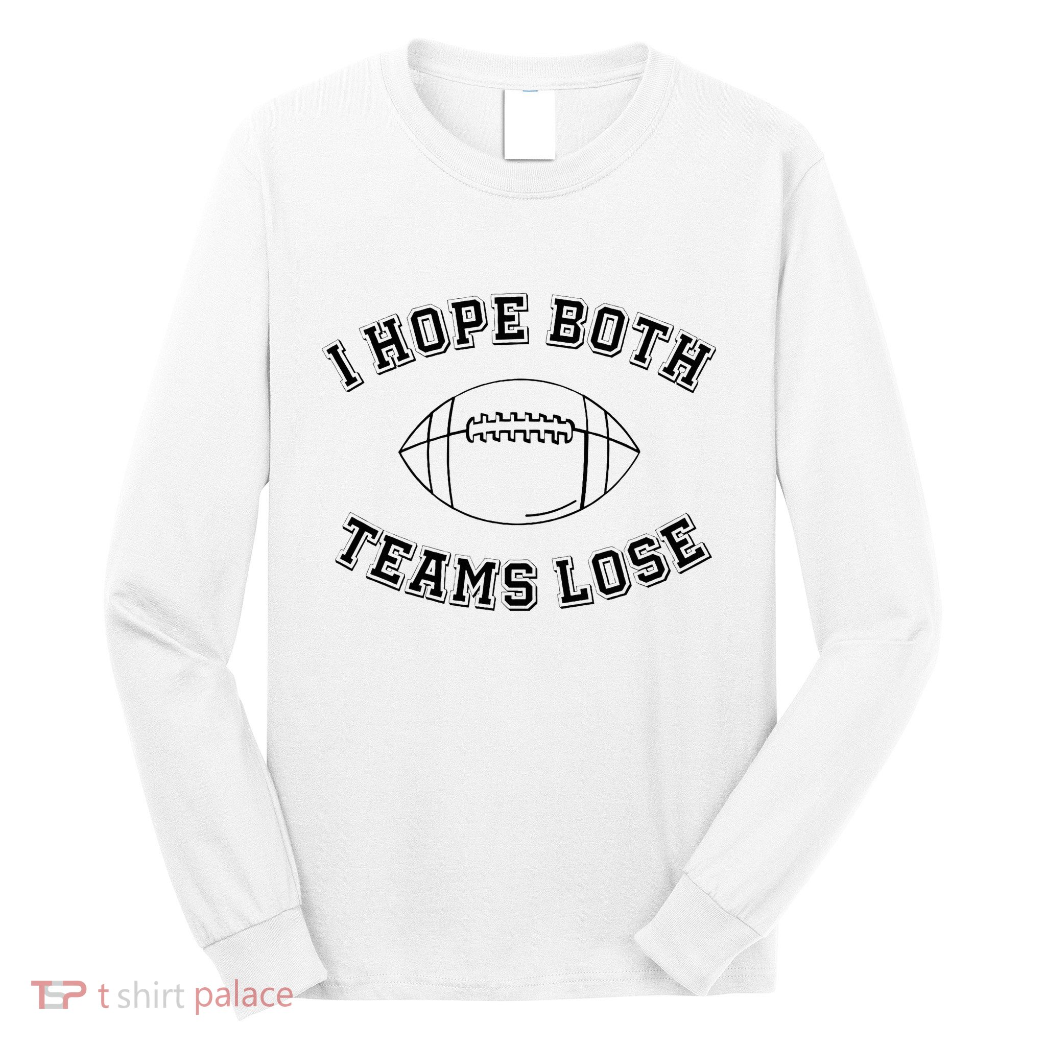 Sarcastic Football Tailgating Party I Hope Both Teams Lose Long Sleeve Shirt