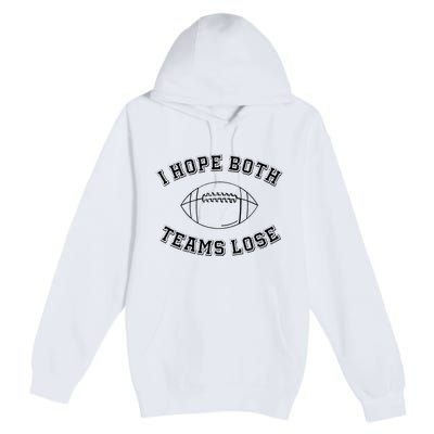 Sarcastic Football Tailgating Party I Hope Both Teams Lose Premium Pullover Hoodie