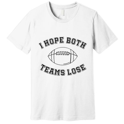 Sarcastic Football Tailgating Party I Hope Both Teams Lose Premium T-Shirt