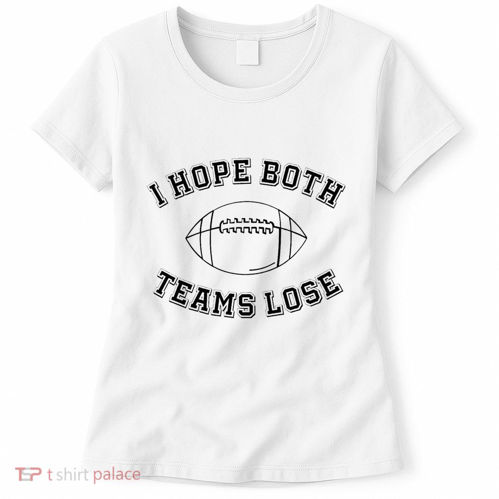 Sarcastic Football Tailgating Party I Hope Both Teams Lose Womens T-Shirt