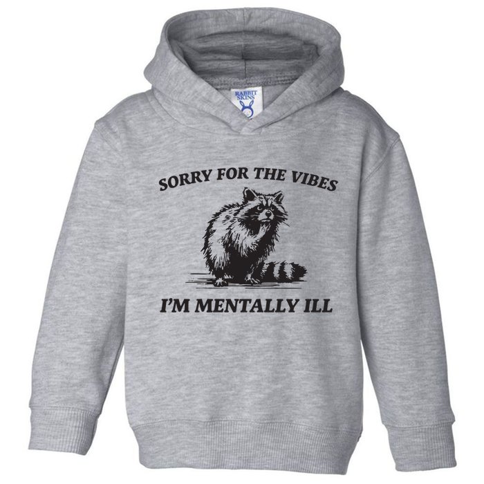 Sorry For The Vibes IM Mentally Ill Funny Raccoon Meme Toddler Hoodie