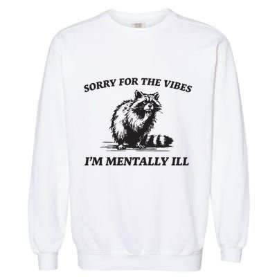 Sorry For The Vibes IM Mentally Ill Funny Raccoon Meme Garment-Dyed Sweatshirt