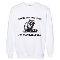 Sorry For The Vibes IM Mentally Ill Funny Raccoon Meme Garment-Dyed Sweatshirt