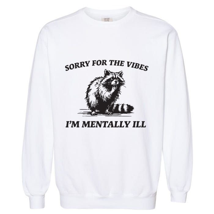 Sorry For The Vibes IM Mentally Ill Funny Raccoon Meme Garment-Dyed Sweatshirt