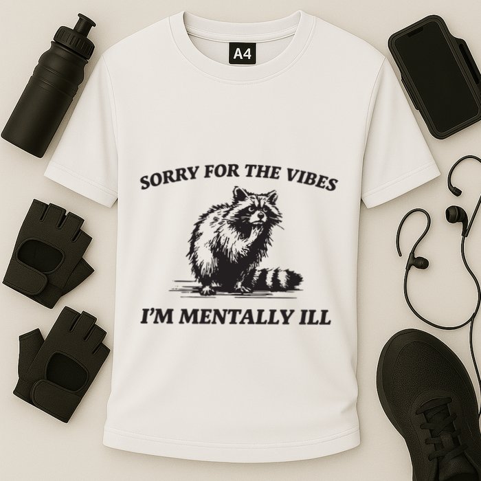 Sorry For The Vibes IM Mentally Ill Funny Raccoon Meme Performance Shirt