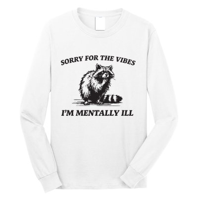Sorry For The Vibes IM Mentally Ill Funny Raccoon Meme Long Sleeve Shirt