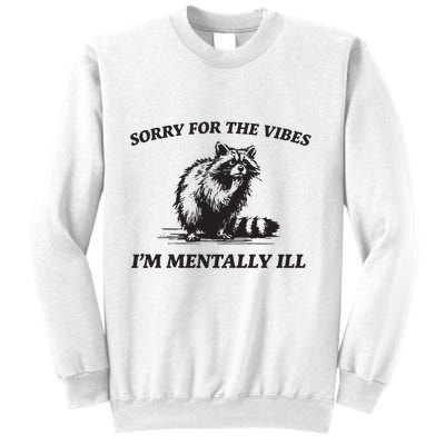 Sorry For The Vibes IM Mentally Ill Funny Raccoon Meme Sweatshirt