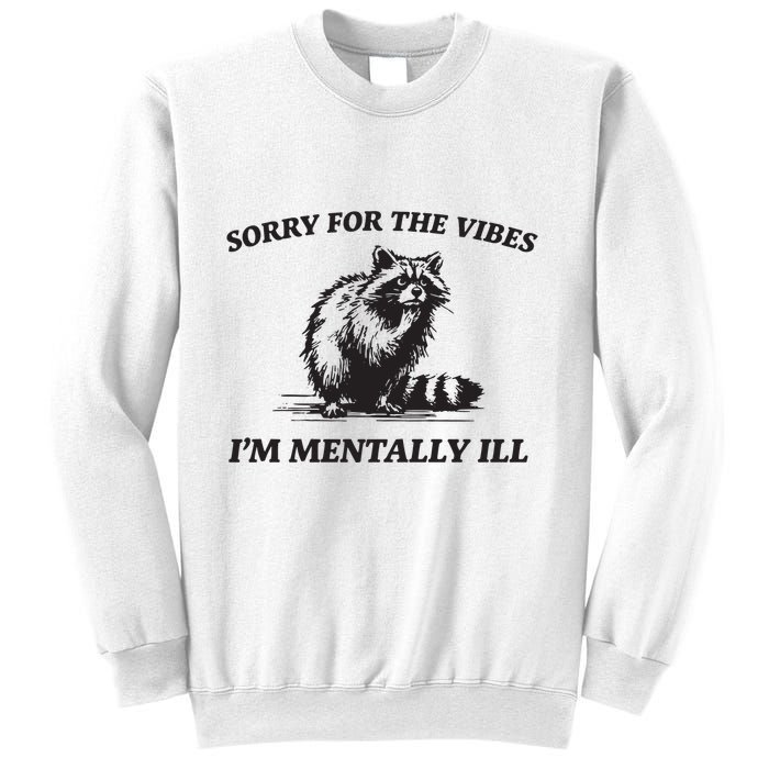 Sorry For The Vibes IM Mentally Ill Funny Raccoon Meme Sweatshirt