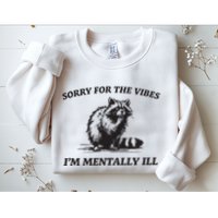 Sorry For The Vibes IM Mentally Ill Funny Raccoon Meme Sweatshirt