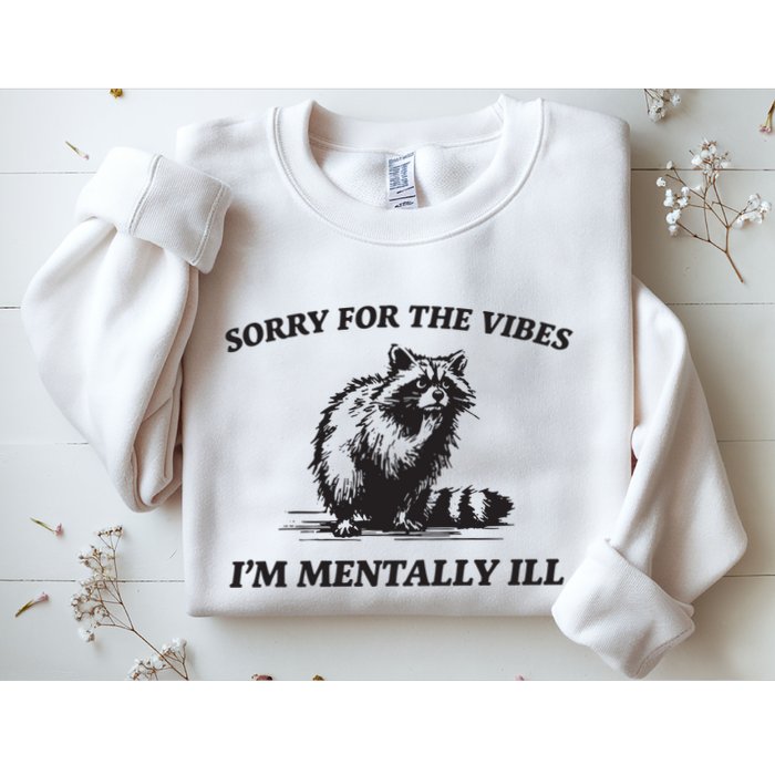 Sorry For The Vibes IM Mentally Ill Funny Raccoon Meme Sweatshirt