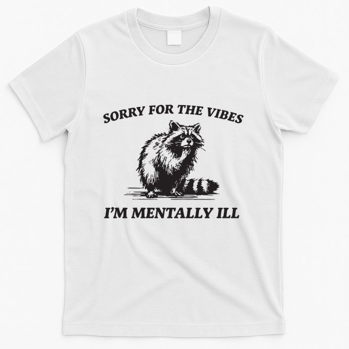Sorry For The Vibes IM Mentally Ill Funny Raccoon Meme T-Shirt