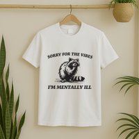 Sorry For The Vibes IM Mentally Ill Funny Raccoon Meme T-Shirt