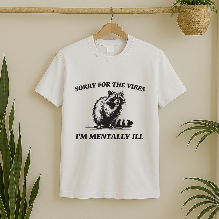 Sorry For The Vibes IM Mentally Ill Funny Raccoon Meme T-Shirt