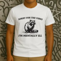 Sorry For The Vibes IM Mentally Ill Funny Raccoon Meme T-Shirt