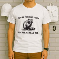 Sorry For The Vibes IM Mentally Ill Funny Raccoon Meme T-Shirt