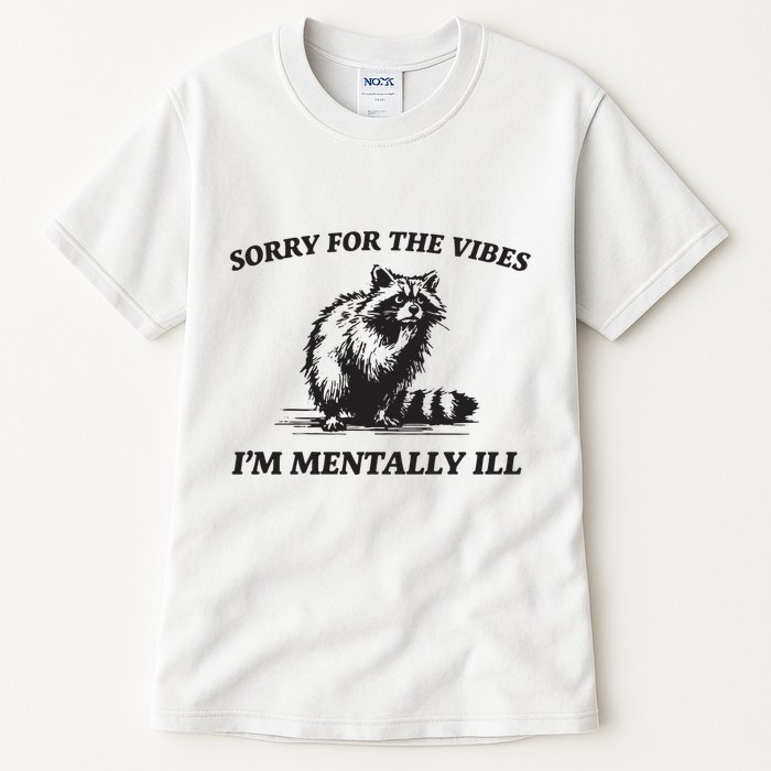 Sorry For The Vibes IM Mentally Ill Funny Raccoon Meme Tall T-Shirt