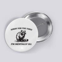 Sorry For The Vibes IM Mentally Ill Funny Raccoon Meme Button