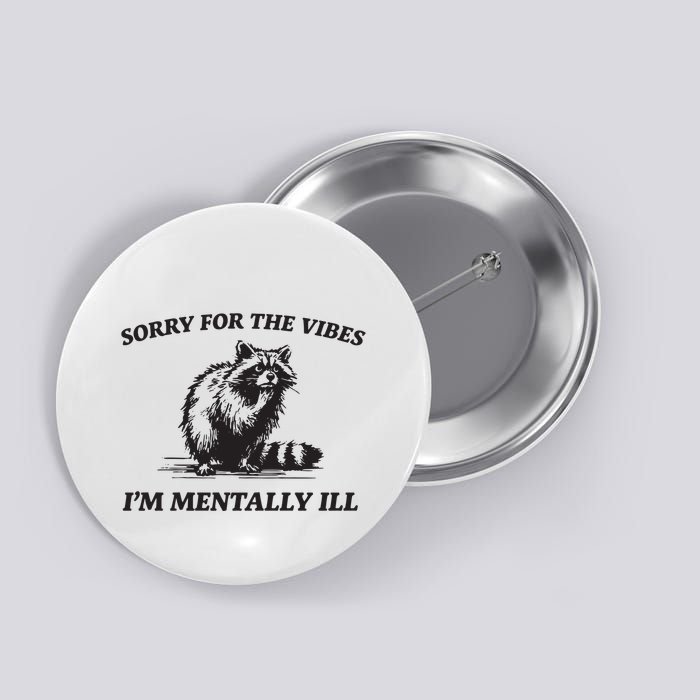 Sorry For The Vibes IM Mentally Ill Funny Raccoon Meme Button