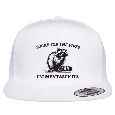 Sorry For The Vibes IM Mentally Ill Funny Raccoon Meme Flatbill Hat