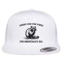 Sorry For The Vibes IM Mentally Ill Funny Raccoon Meme Flatbill Hat