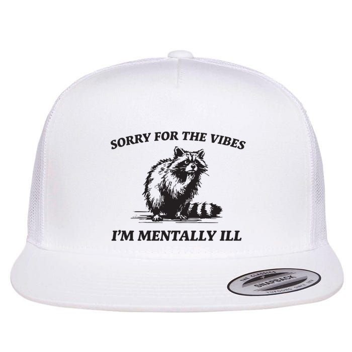 Sorry For The Vibes IM Mentally Ill Funny Raccoon Meme Flatbill Hat