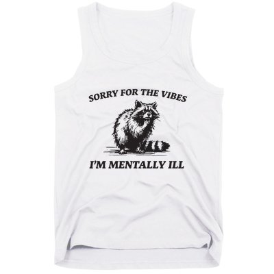 Sorry For The Vibes IM Mentally Ill Funny Raccoon Meme Tank Top