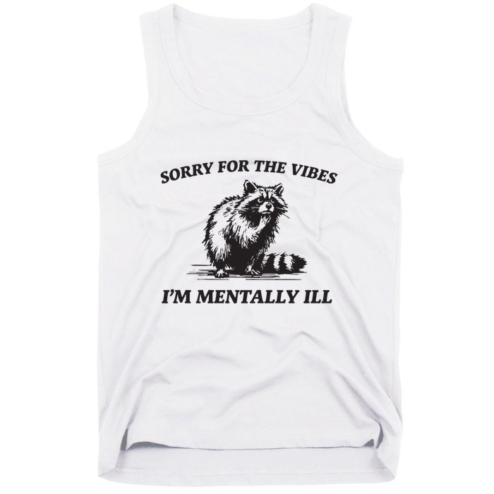 Sorry For The Vibes IM Mentally Ill Funny Raccoon Meme Tank Top