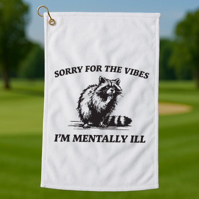 Sorry For The Vibes IM Mentally Ill Funny Raccoon Meme Golf Towel