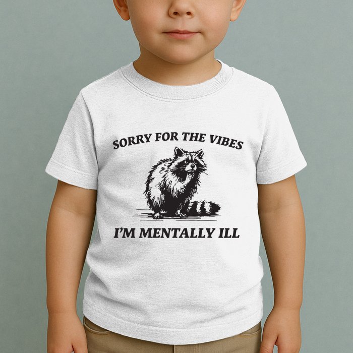 Sorry For The Vibes IM Mentally Ill Funny Raccoon Meme Toddler T-Shirt