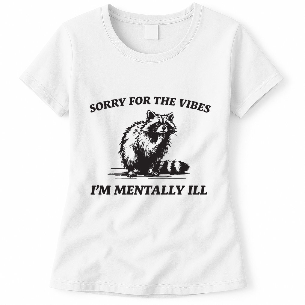 Sorry For The Vibes IM Mentally Ill Funny Raccoon Meme Womens T-Shirt
