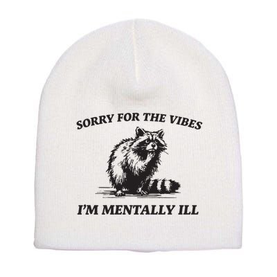 Sorry For The Vibes IM Mentally Ill Funny Raccoon Meme Short Acrylic Beanie