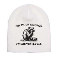 Sorry For The Vibes IM Mentally Ill Funny Raccoon Meme Short Acrylic Beanie