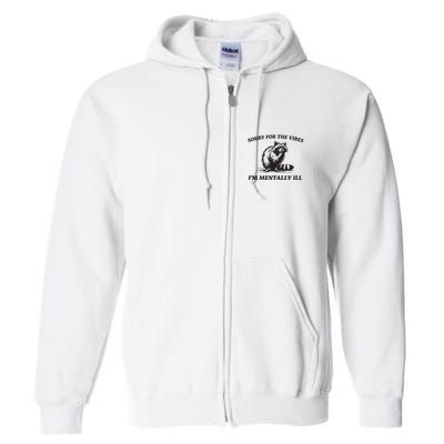 Sorry For The Vibes IM Mentally Ill Funny Raccoon Meme Full Zip Hoodie