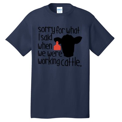 Sorry For What I Said When We Were Working Cattle Farm Tall T-Shirt