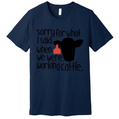 Sorry For What I Said When We Were Working Cattle Farm Premium T-Shirt