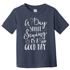 Sewing For Women A Day Spent Sewing Is A Good Day Toddler T-Shirt