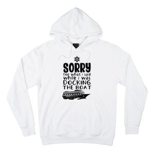 Sorry For What I Said While I Was Docking The Boat Hoodie