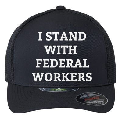 Support Federal Workers I Stand With Federal Employees Flexfit Unipanel Trucker Cap