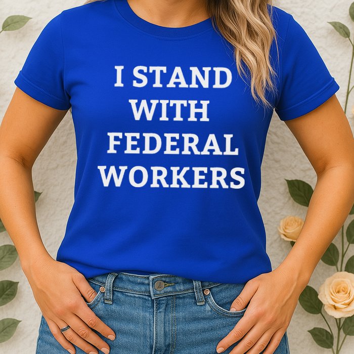 Support Federal Workers I Stand With Federal Employees Womens T-Shirt