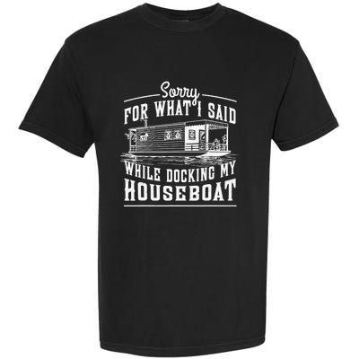 Sorry For What I Said While Docking My Houseboat Funny Sail Garment-Dyed Heavyweight T-Shirt