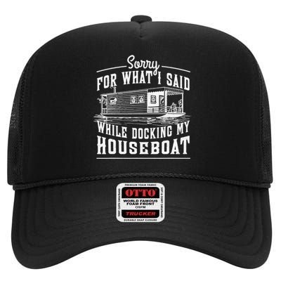 Sorry For What I Said While Docking My Houseboat Funny Sail High Crown Mesh Back Trucker Hat