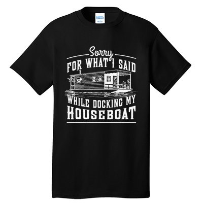 Sorry For What I Said While Docking My Houseboat Funny Sail Tall T-Shirt