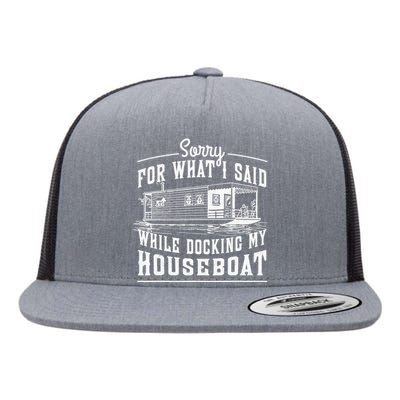 Sorry For What I Said While Docking My Houseboat Funny Sail Flat Bill Trucker Hat