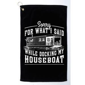 Sorry For What I Said While Docking My Houseboat Funny Sail Platinum Collection Golf Towel