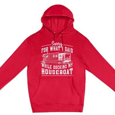 Sorry For What I Said While Docking My Houseboat Funny Sail Premium Pullover Hoodie