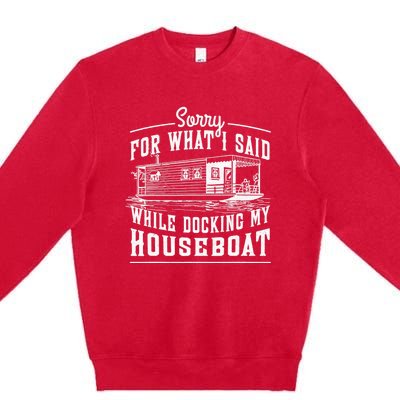 Sorry For What I Said While Docking My Houseboat Funny Sail Premium Crewneck Sweatshirt