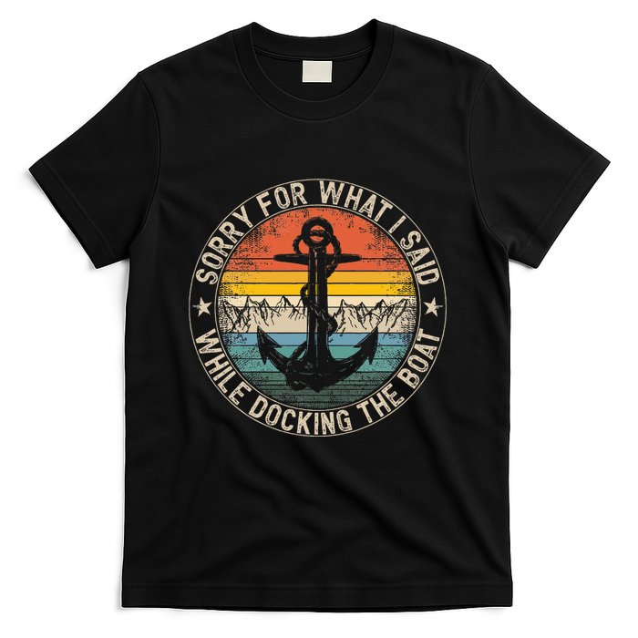 Sorry For What I Said While Docking The Boat T-Shirt