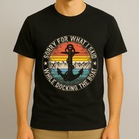 Sorry For What I Said While Docking The Boat T-Shirt